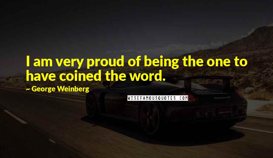 George Weinberg quotes: I am very proud of being the one to have coined the word.