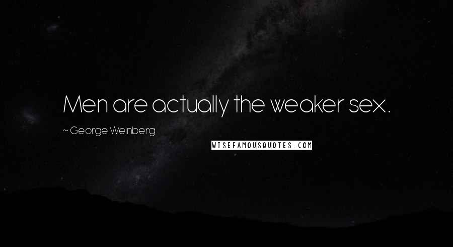 George Weinberg quotes: Men are actually the weaker sex.