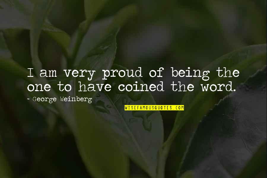 George Weinberg Quotes By George Weinberg: I am very proud of being the one