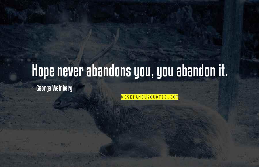 George Weinberg Quotes By George Weinberg: Hope never abandons you, you abandon it.