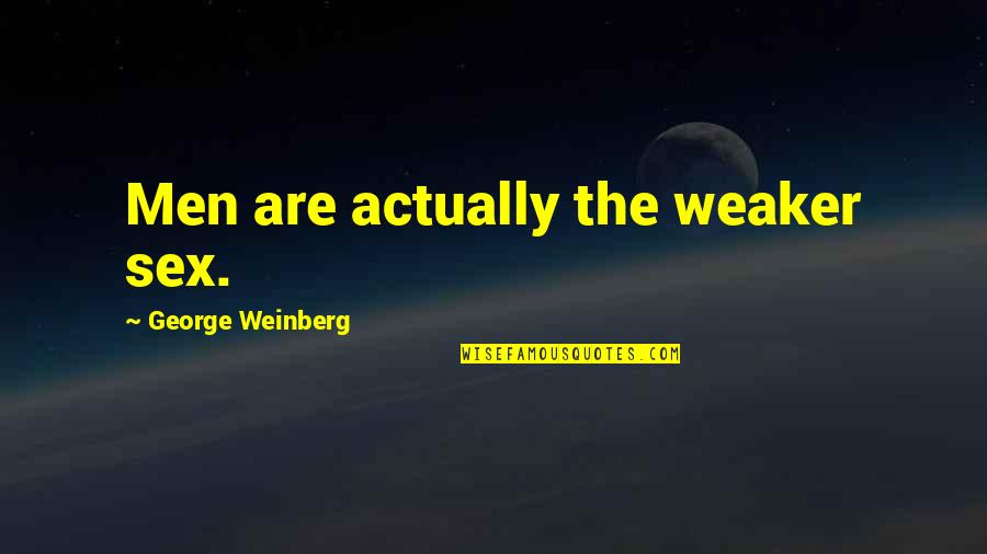 George Weinberg Quotes By George Weinberg: Men are actually the weaker sex.