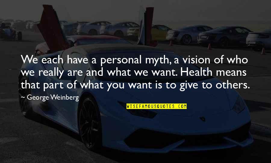 George Weinberg Quotes By George Weinberg: We each have a personal myth, a vision