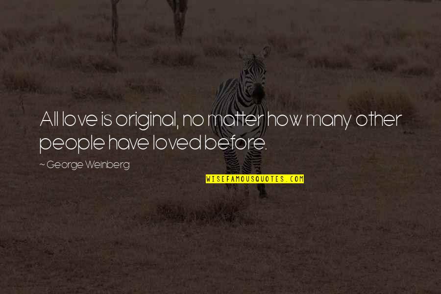 George Weinberg Quotes By George Weinberg: All love is original, no matter how many