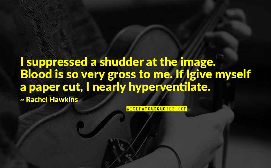 George Whitebread Quotes By Rachel Hawkins: I suppressed a shudder at the image. Blood George Whitebread Quotes By Rachel Hawkins: I suppressed a shudder at the image. Blood
