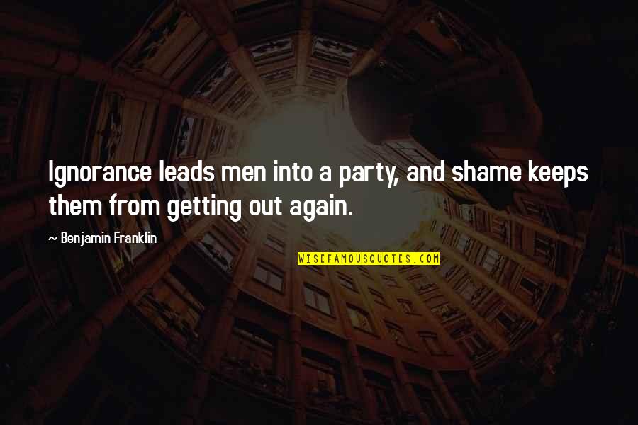 George Whitehead Quotes By Benjamin Franklin: Ignorance leads men into a party, and shame