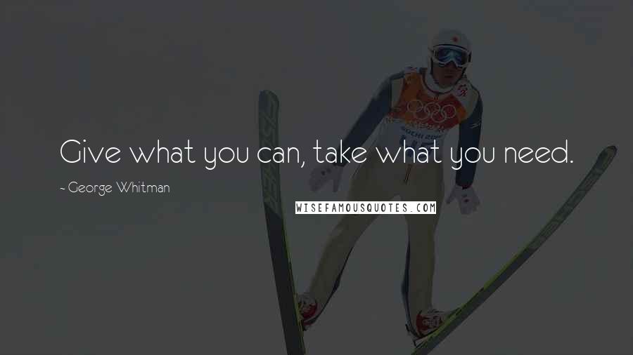 George Whitman quotes: Give what you can, take what you need.