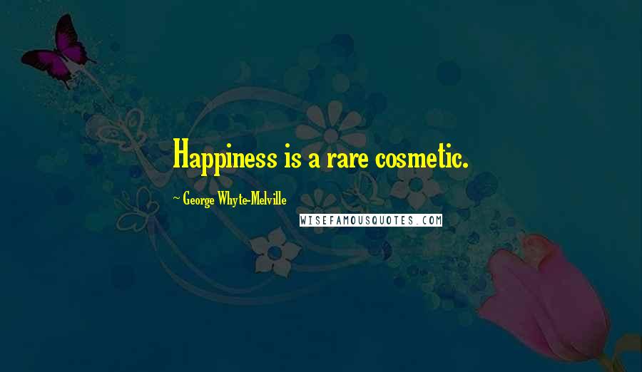 George Whyte-Melville quotes: Happiness is a rare cosmetic.