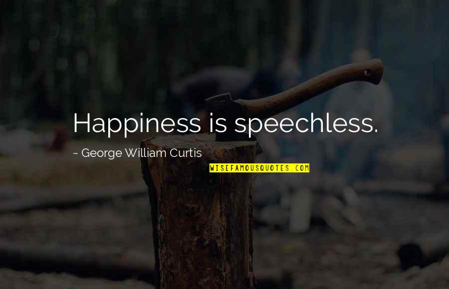 George William Curtis Quotes By George William Curtis: Happiness is speechless.