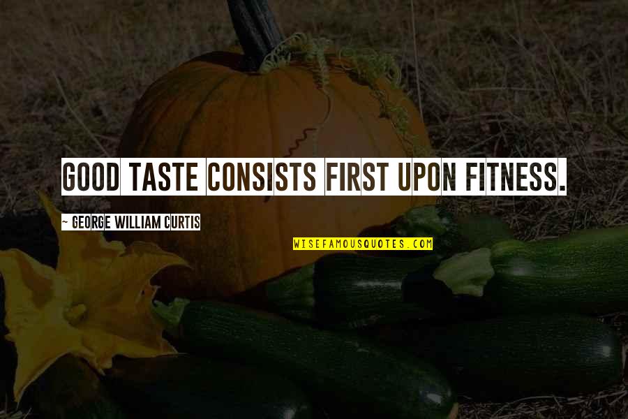 George William Curtis Quotes By George William Curtis: Good taste consists first upon fitness.