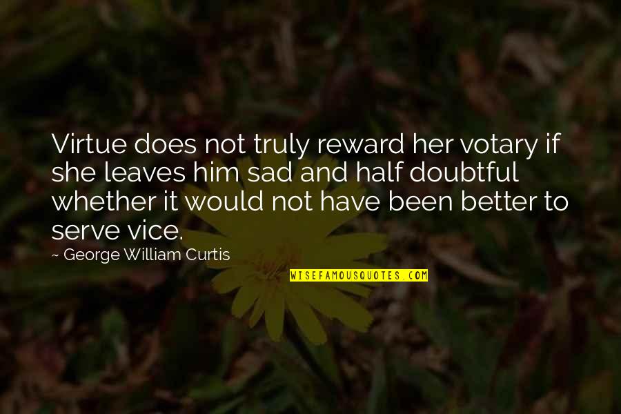 George William Curtis Quotes By George William Curtis: Virtue does not truly reward her votary if