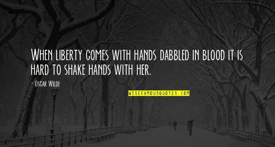 George William Foote Quotes By Oscar Wilde: When liberty comes with hands dabbled in blood