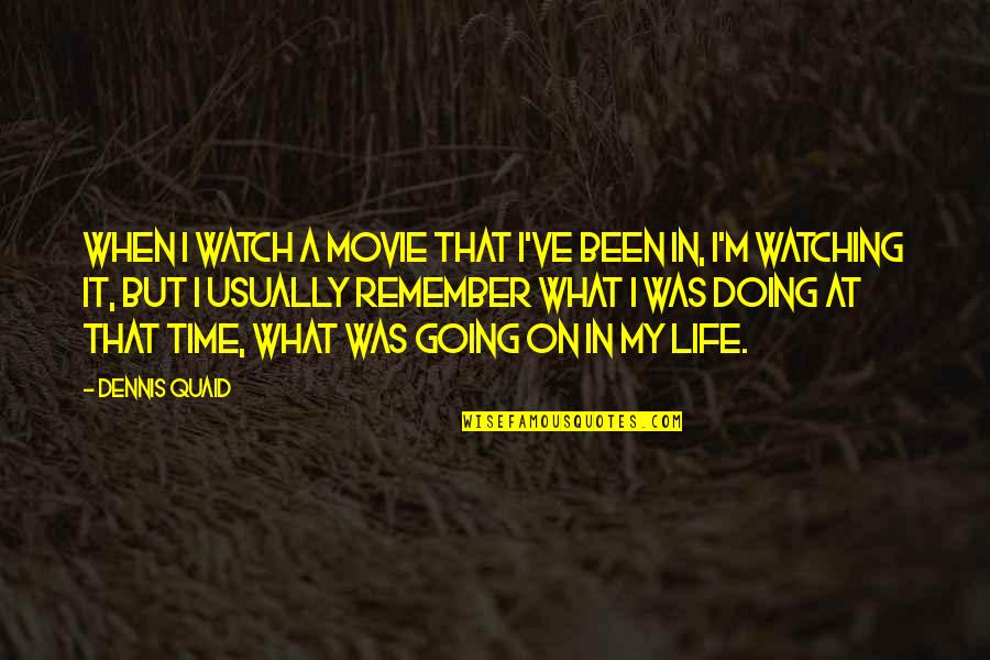 George William Frederick Quotes By Dennis Quaid: When I watch a movie that I've been