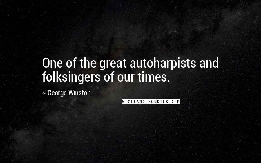 George Winston quotes: One of the great autoharpists and folksingers of our times.