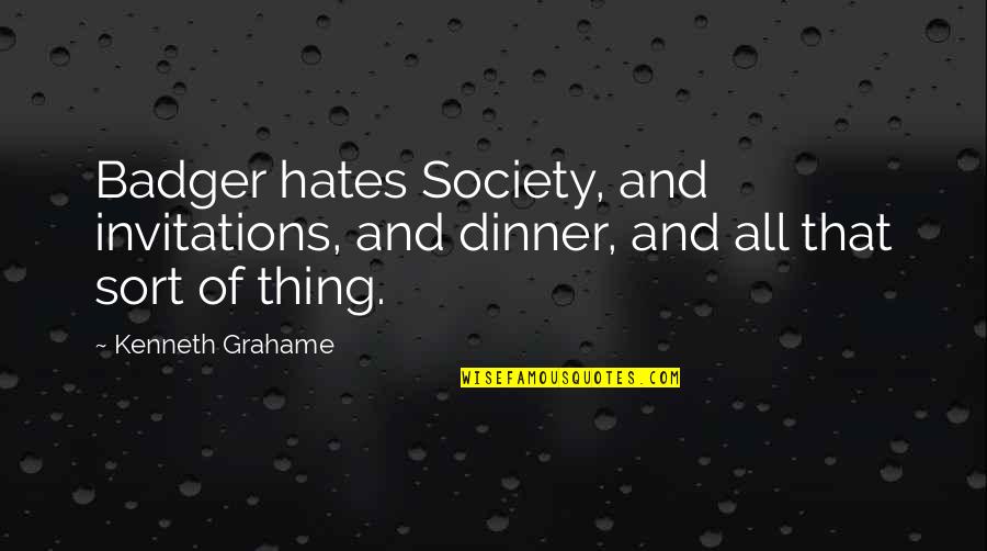 George Witherspoon Quotes By Kenneth Grahame: Badger hates Society, and invitations, and dinner, and