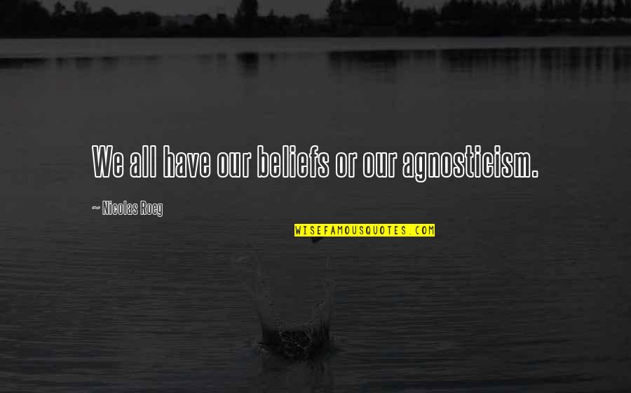 George Witherspoon Quotes By Nicolas Roeg: We all have our beliefs or our agnosticism.