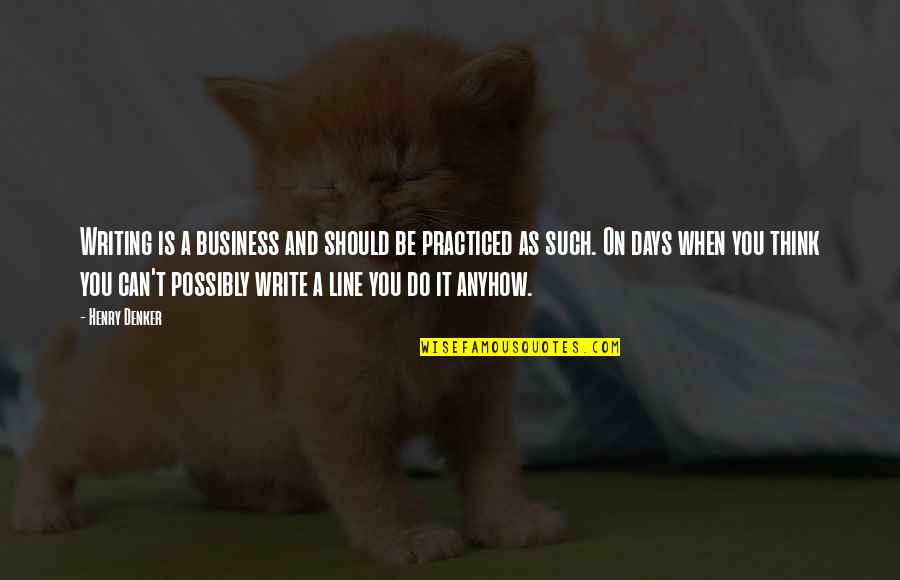 George Zamka Quotes By Henry Denker: Writing is a business and should be practiced George Zamka Quotes By Henry Denker: Writing is a business and should be practiced