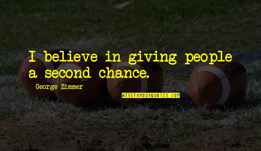 George Zimmer Quotes By George Zimmer: I believe in giving people a second chance.