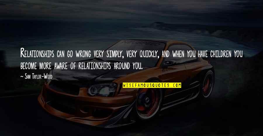 Georgeana Rippner Quotes By Sam Taylor-Wood: Relationships can go wrong very simply, very quickly, Georgeana Rippner Quotes By Sam Taylor-Wood: Relationships can go wrong very simply, very quickly,