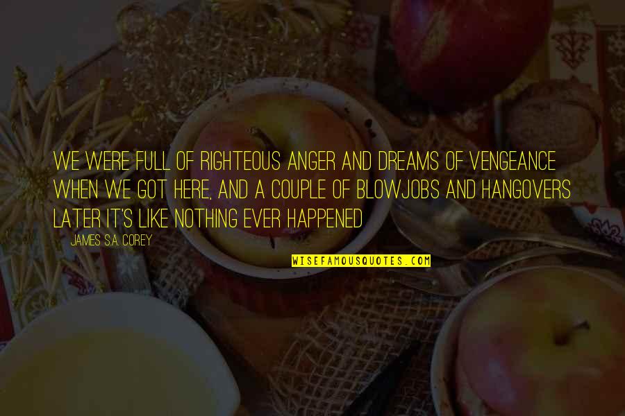 Georgeann Carras Quotes By James S.A. Corey: We were full of righteous anger and dreams Georgeann Carras Quotes By James S.A. Corey: We were full of righteous anger and dreams