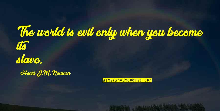 Georgeanna Howe Quotes By Henri J.M. Nouwen: The world is evil only when you become Georgeanna Howe Quotes By Henri J.M. Nouwen: The world is evil only when you become