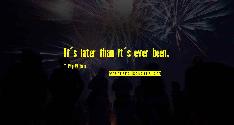 Georgeen Butkus Quotes By Flip Wilson: It's later than it's ever been. Georgeen Butkus Quotes By Flip Wilson: It's later than it's ever been.