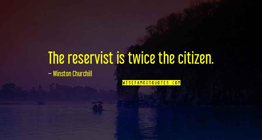 Georgelin Pate Quotes By Winston Churchill: The reservist is twice the citizen. Georgelin Pate Quotes By Winston Churchill: The reservist is twice the citizen.