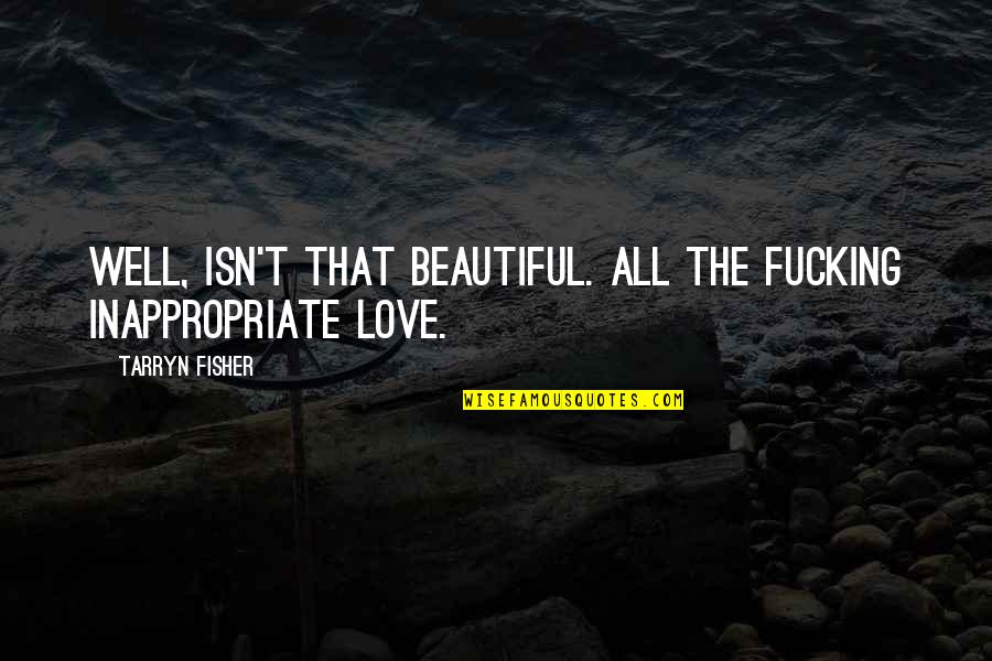 Georgelis Anthony Quotes By Tarryn Fisher: Well, isn't that beautiful. All the fucking inappropriate Georgelis Anthony Quotes By Tarryn Fisher: Well, isn't that beautiful. All the fucking inappropriate
