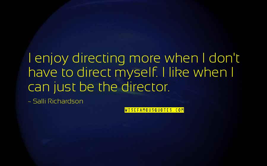 Georgelis Orthodontics Quotes By Salli Richardson: I enjoy directing more when I don't have