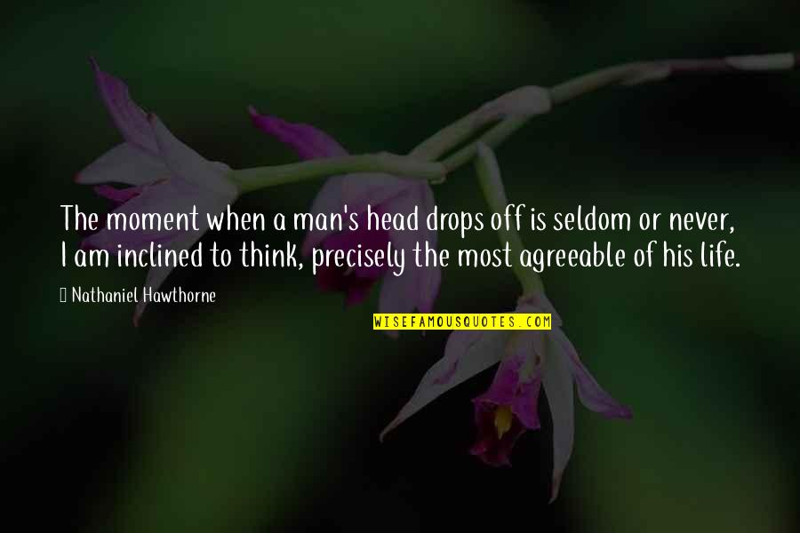 Georgene Louis Quotes By Nathaniel Hawthorne: The moment when a man's head drops off