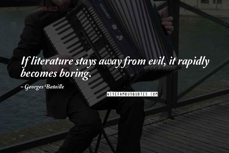 Georges Bataille quotes: If literature stays away from evil, it rapidly becomes boring.
