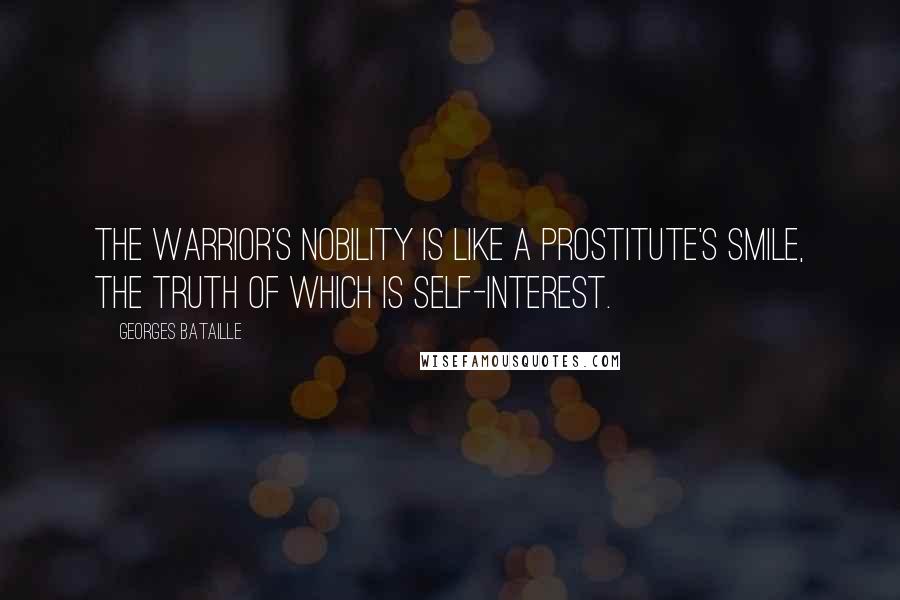 Georges Bataille quotes: The warrior's nobility is like a prostitute's smile, the truth of which is self-interest.
