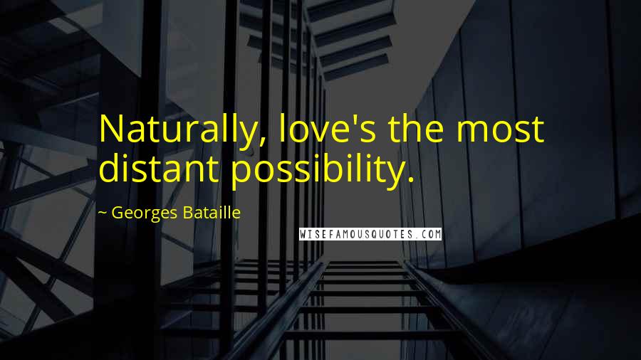 Georges Bataille quotes: Naturally, love's the most distant possibility.