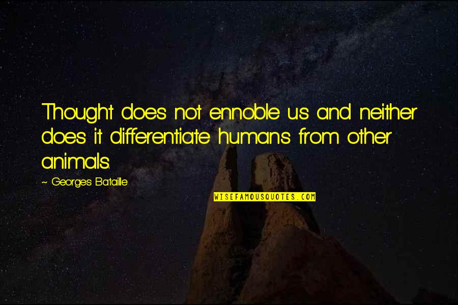 Georges Bataille Quotes By Georges Bataille: Thought does not ennoble us and neither does