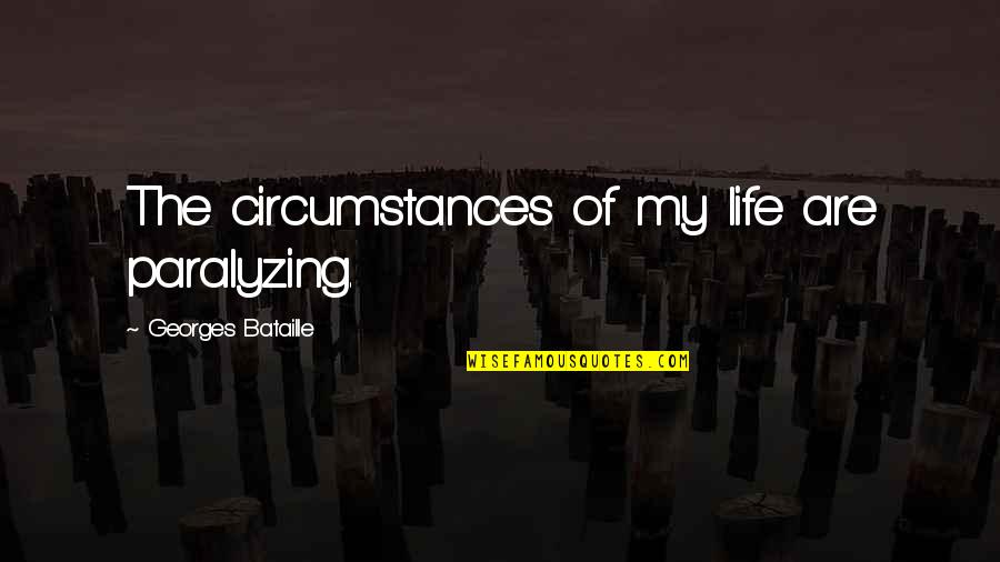 Georges Bataille Quotes By Georges Bataille: The circumstances of my life are paralyzing.