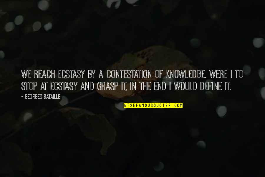 Georges Bataille Quotes By Georges Bataille: We reach ecstasy by a contestation of knowledge.