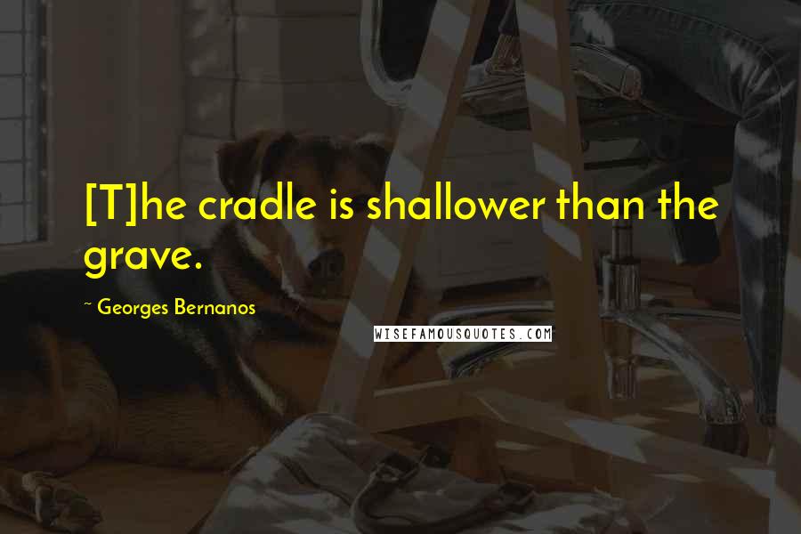 Georges Bernanos quotes: [T]he cradle is shallower than the grave.