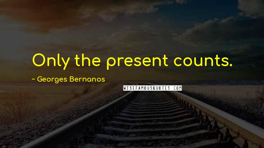 Georges Bernanos quotes: Only the present counts.
