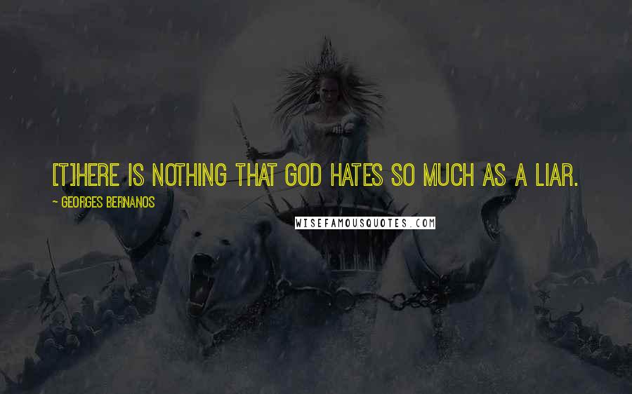 Georges Bernanos quotes: [T]here is nothing that God hates so much as a liar.