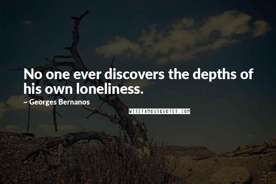 Georges Bernanos quotes: No one ever discovers the depths of his own loneliness.