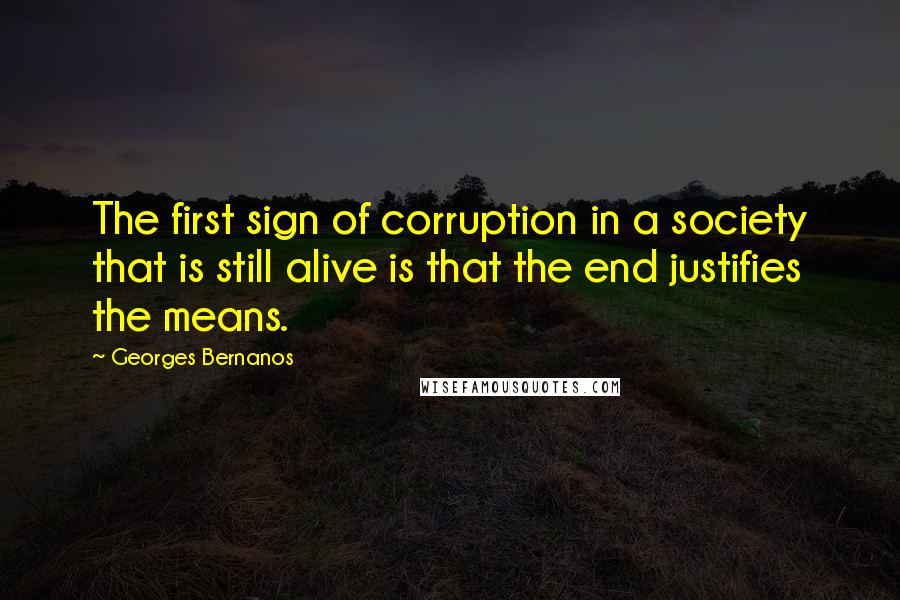 Georges Bernanos quotes: The first sign of corruption in a society that is still alive is that the end justifies the means.