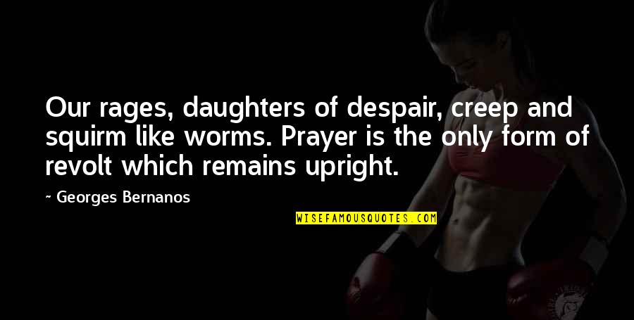Georges Bernanos Quotes By Georges Bernanos: Our rages, daughters of despair, creep and squirm