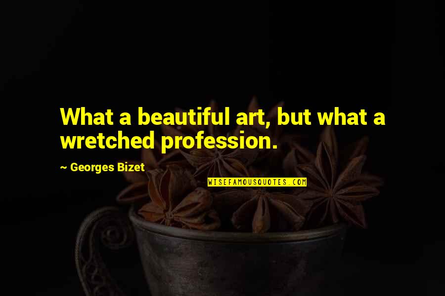 Georges Bizet Quotes By Georges Bizet: What a beautiful art, but what a wretched