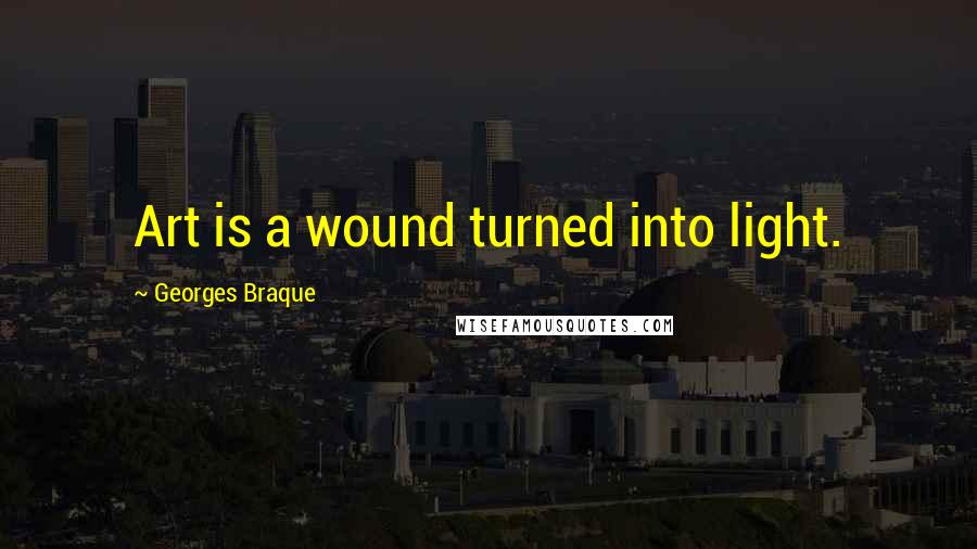 Georges Braque quotes: Art is a wound turned into light.