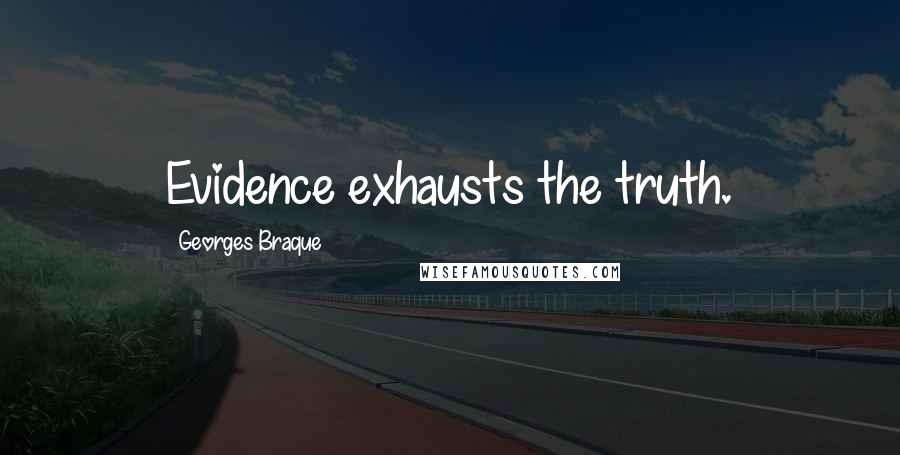 Georges Braque quotes: Evidence exhausts the truth.