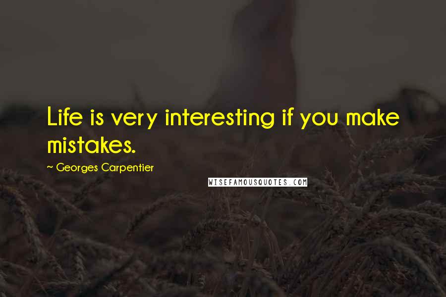 Georges Carpentier quotes: Life is very interesting if you make mistakes.