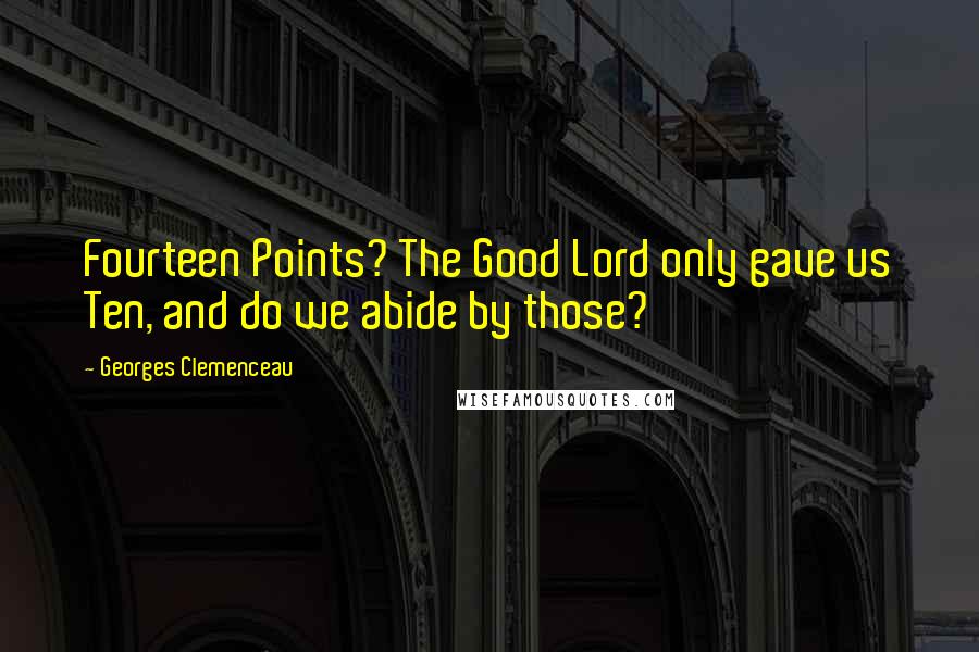 Georges Clemenceau quotes: Fourteen Points? The Good Lord only gave us Ten, and do we abide by those?