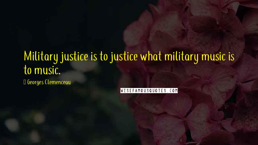 Georges Clemenceau quotes: Military justice is to justice what military music is to music.