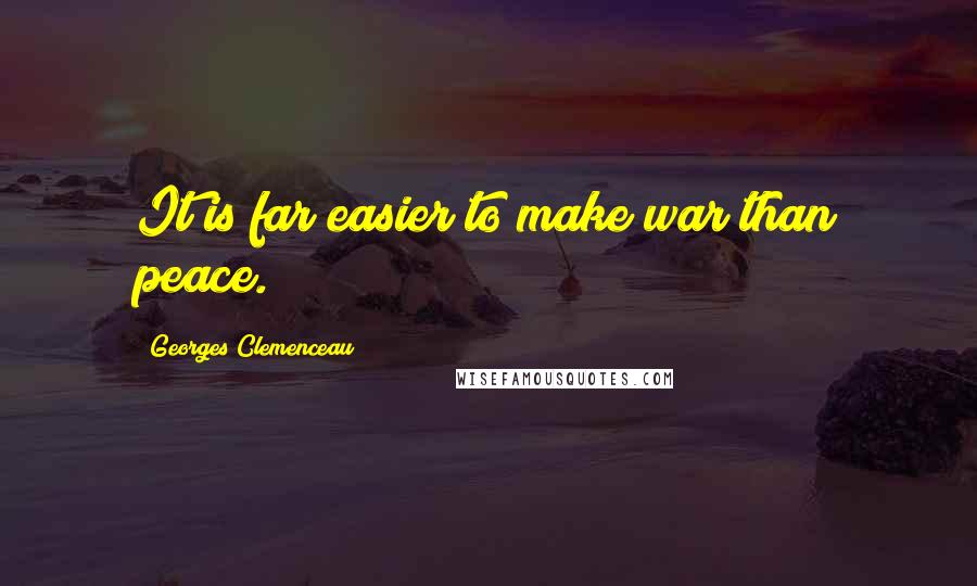 Georges Clemenceau quotes: It is far easier to make war than peace.