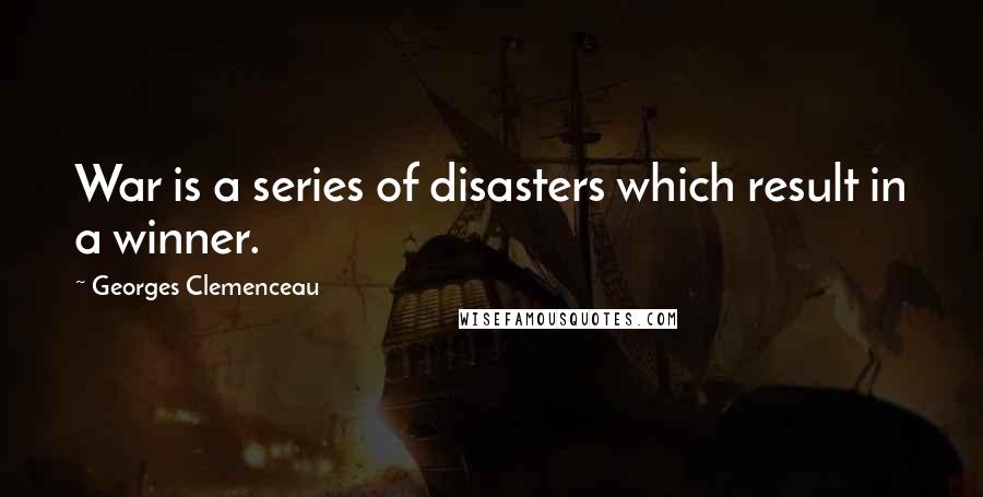 Georges Clemenceau quotes: War is a series of disasters which result in a winner.