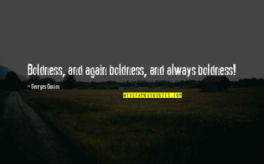 Georges Danton Quotes By Georges Danton: Boldness, and again boldness, and always boldness!